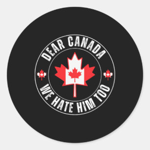 Dear Canada We Hate Him Too For Protest Political Classic Round Sticker