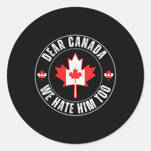 Dear Canada We Hate Him Too For Protest Political Classic Round Sticker