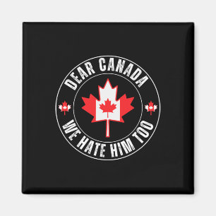 Dear Canada We Hate Him Too For Protest Political Magnet