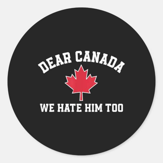 Dear Canada We Hate Him Too, Funny Saying For Men  Classic Round Sticker (Front)