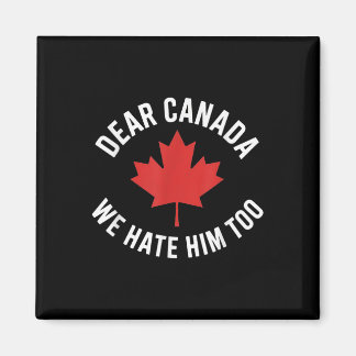Dear Canada We Hate Him Too Magnet