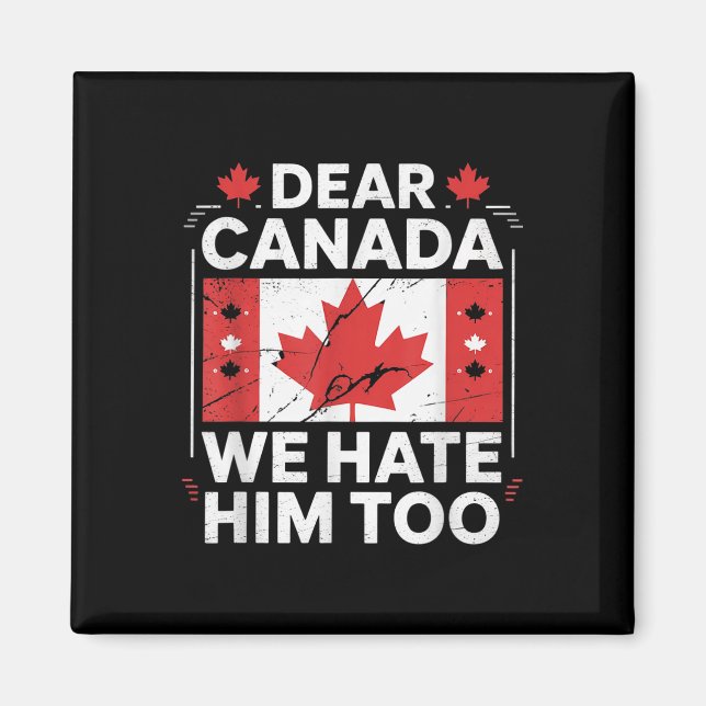 Dear Canada We Hate Him Too  Magnet (Front)
