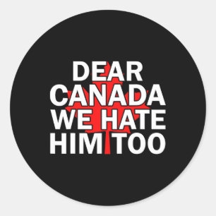 Dear Canada We Hate Him Too Men Women Trump Canadi Classic Round Sticker