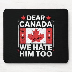 Dear Canada We Hate Him Too Mouse Pad