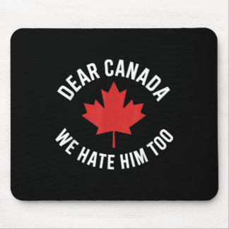 Dear Canada We Hate Him Too Mouse Pad