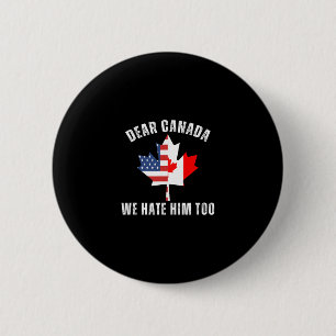 Dear Canada We Hate Him Too Political Canadian Pro 6 Cm Round Badge
