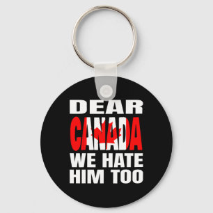 Dear Canada We Hate Him Too Political Protest _1 Key Ring