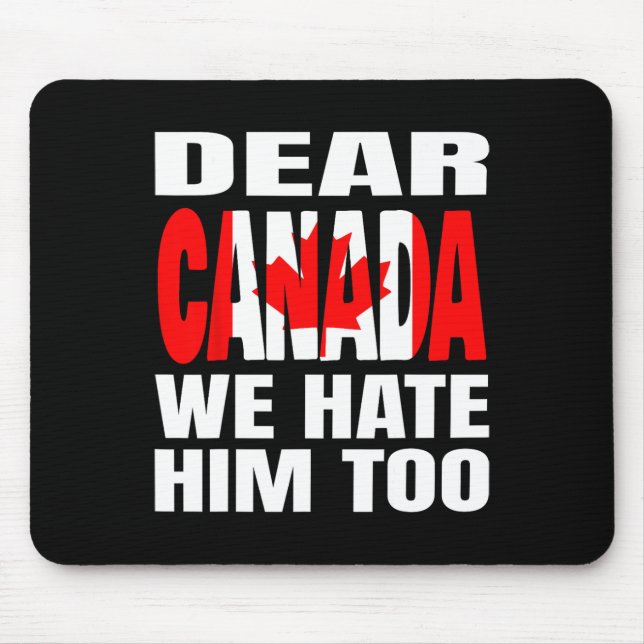 Dear Canada We Hate Him Too Political Protest _1  Mouse Pad (Front)