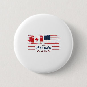 Dear Canada We Hate Him Too Political Protest  6 Cm Round Badge