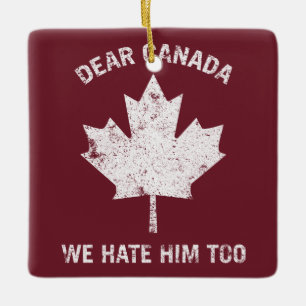 Dear Canada We Hate Him Too Political Protest Ceramic Ornament