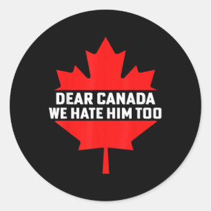 Dear Canada We Hate Him Too Political Protest Classic Round Sticker