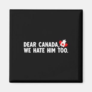 Dear Canada We Hate Him Too Political Protest Magnet