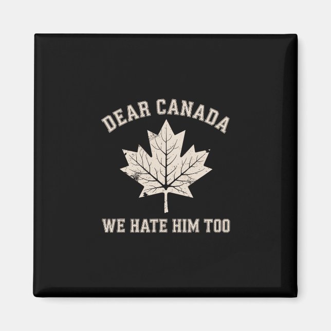 Dear Canada We Hate Him Too Political Protest  Magnet (Front)