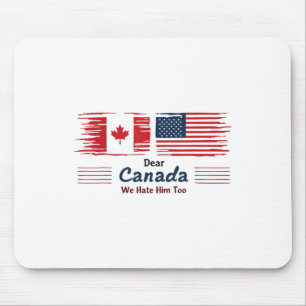 Dear Canada We Hate Him Too Political Protest Mouse Pad