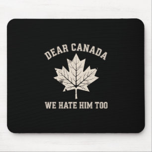 Dear Canada We Hate Him Too Political Protest Mouse Pad