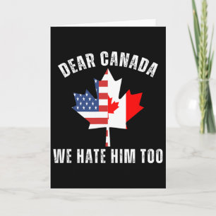 Dear Canada We Hate Him Too Political Proud Canadi Card