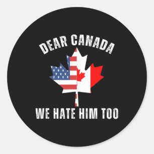 Dear Canada We Hate Him Too Political Proud Canadi Classic Round Sticker
