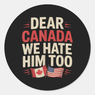 Dear Canada We Hate Him Too Protest Apparel  Classic Round Sticker