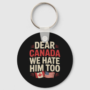Dear Canada We Hate Him Too Protest Apparel Key Ring