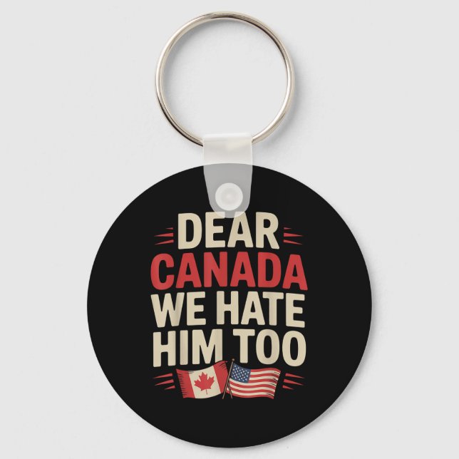 Dear Canada We Hate Him Too Protest Apparel  Key Ring (Front)