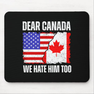 Dear Canada We Hate Him Too Proud Canadian Canada Mouse Pad