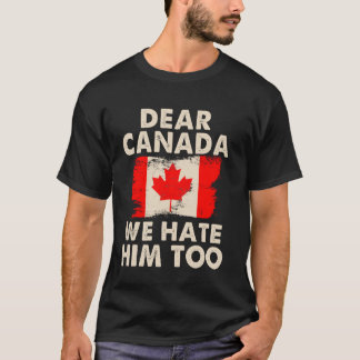 Dear Canada We Hate Him Too T-Shirt