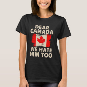 Dear Canada We Hate Him Too T-Shirt