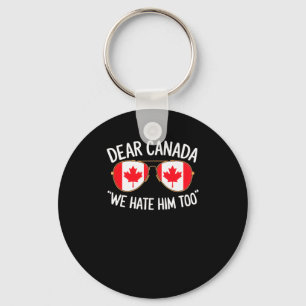 Dear Canada We Hate Him Too Trump Political Protes Key Ring