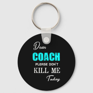 Dear Coach Please Don't Kill Me Today Funny Key Ring