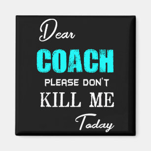 Dear Coach Please Don't Kill Me Today Funny  Magnet