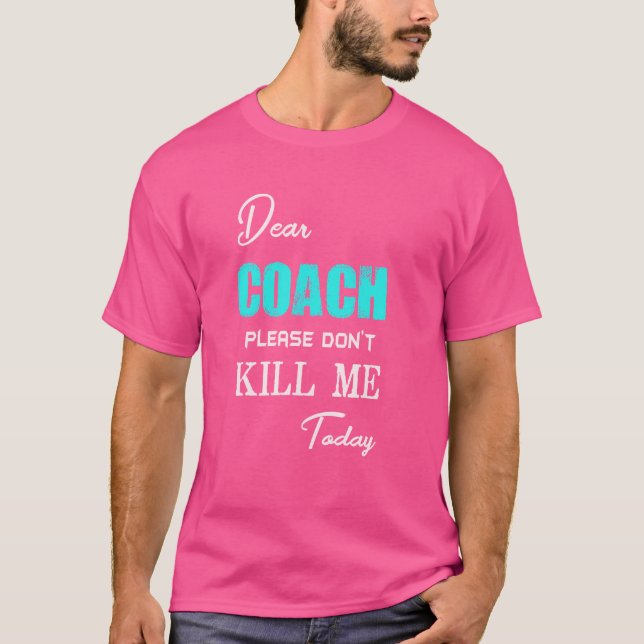 Dear coach please don't kill me today funny T-Shirt (Front)