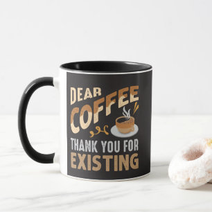 Dear Coffee Thank You For Existing Funny Coffee Mug