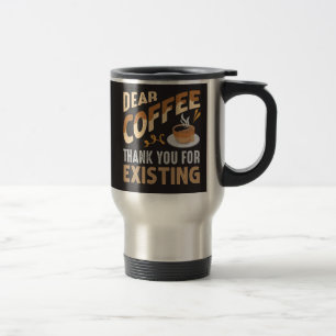 Dear Coffee Thank You For Existing Funny Travel Mug