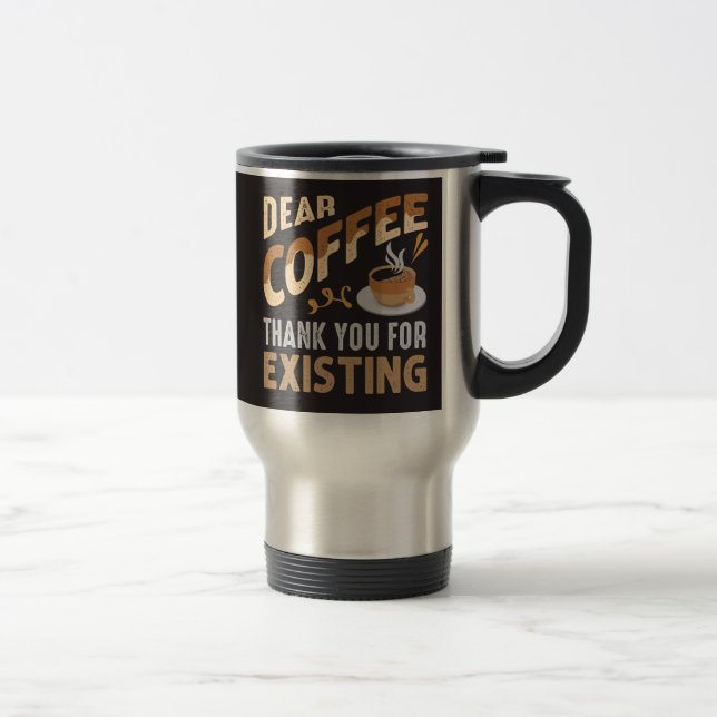 Dear Coffee Thank You For Existing Funny  Travel Mug (Right)