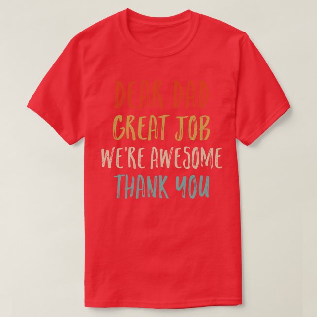 Dear Dad Great Job Were Awesome Thank You Fathers  T-Shirt (Design Front)