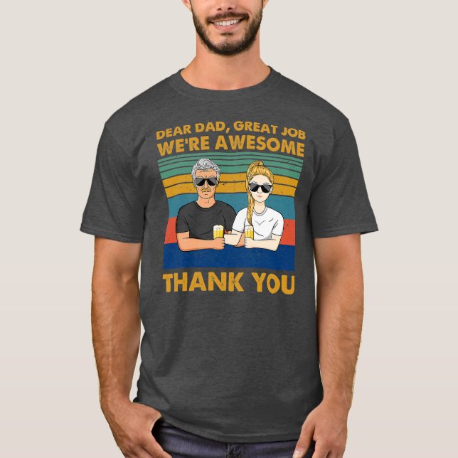 dear dad great job we're awesome thank you  T-Shirt (Front)