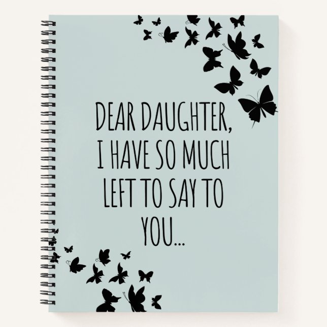 Dear  Daughter I Have So Much Left To Say To You N Notebook (Front)