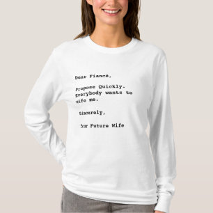 "Dear Fiancé, Propose Quickly..." Funny Quote  T-Shirt