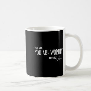 Dear Girl You Are Worthy Sincerely Me Funny Quote  Coffee Mug