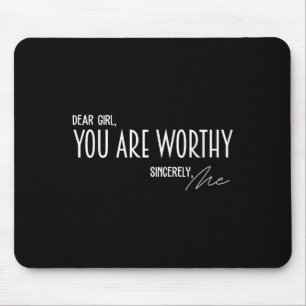 Dear Girl You Are Worthy Sincerely Me Funny Quote Mouse Pad