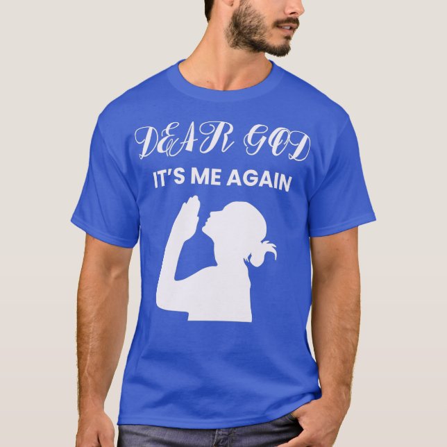Dear God Its Me Again T-Shirt (Front)