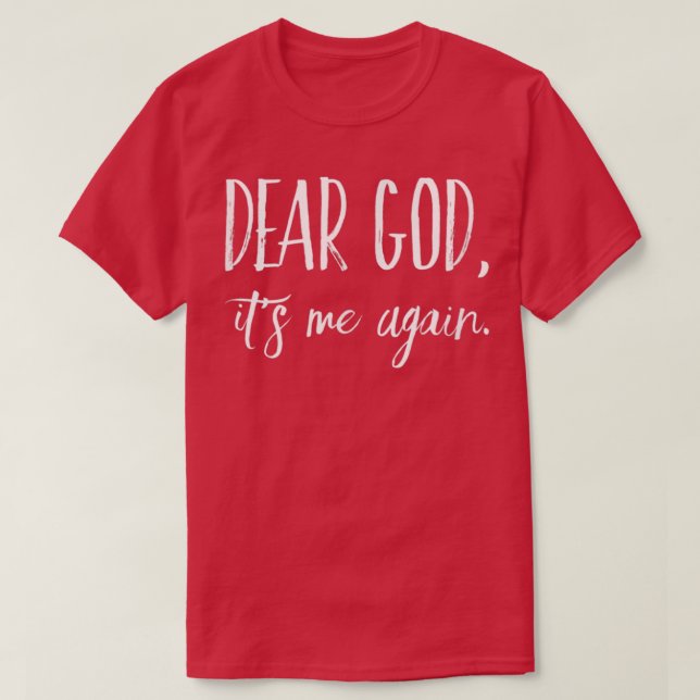 Dear God, Its Me AgainInspirational Christian Desi T-Shirt (Design Front)