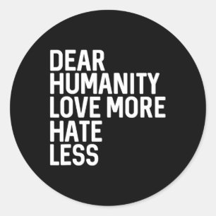 Dear Humanity Love More Hate Less Classic Round Sticker