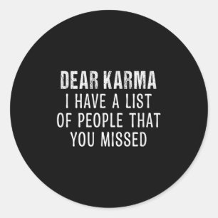 Dear Karma I Have A List Of Peope That You Missed Classic Round Sticker