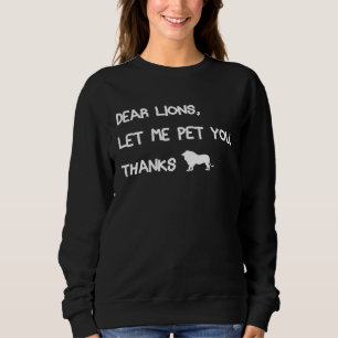 Dear Lions let me pet you  Lion  theme cute Sweatshirt