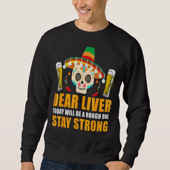 Dear Liver Today Will Be A Rough One Cinco De Mayo Sweatshirt (Front)