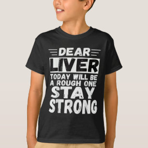 Dear Liver Today Will Be A Rough One Stay Strong C T-Shirt