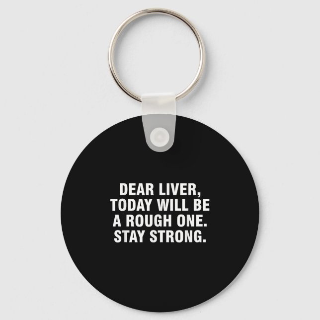 Dear Liver Today Will Be A Rough One Stay Strong  Key Ring (Front)