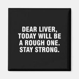 Dear Liver Today Will Be A Rough One Stay Strong  Magnet
