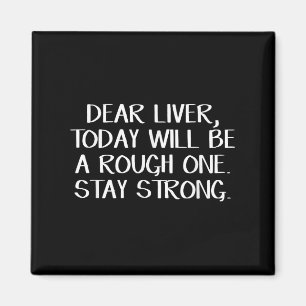 Dear Liver Today Will Be A Rough One Stay Strong  Magnet